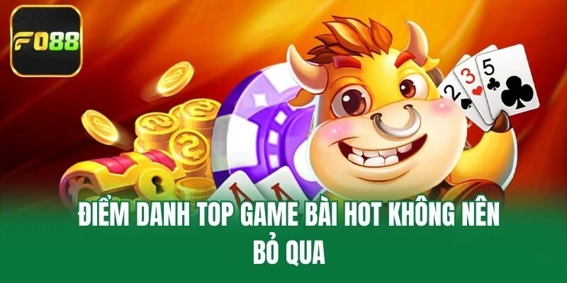 Điểm danh top game bài hot không nên bỏ qua
