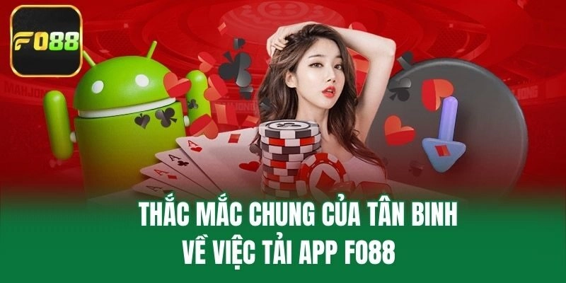 Thắc mắc chung của tân binh về việc tải app Fo88