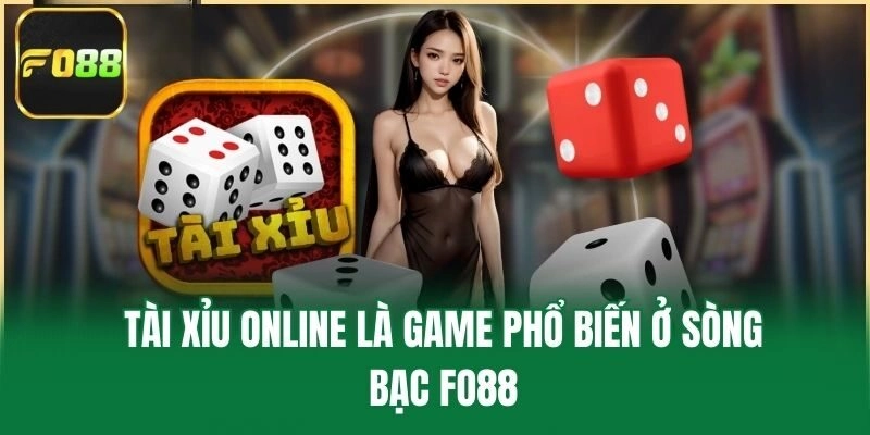 Tài xỉu online là game phổ biến ở sòng bạc Fo88