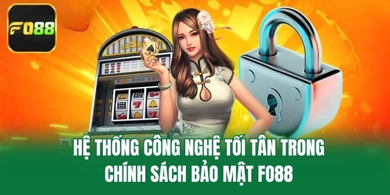 Hệ thống công nghệ tối tân trong chính sách bảo mật Fo88