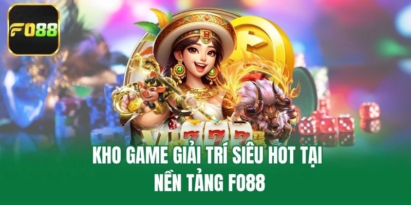 Kho game giải trí siêu hot tại nền tảng Fo88