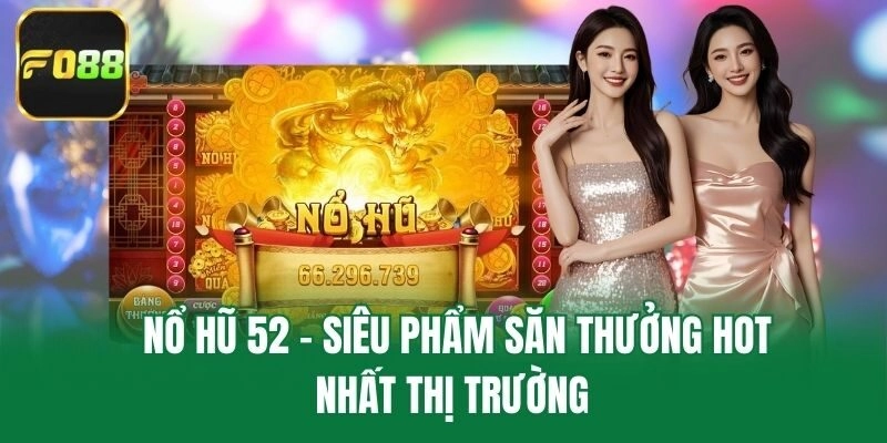 Đôi nét về nổ hũ 52 đình đám thị trường