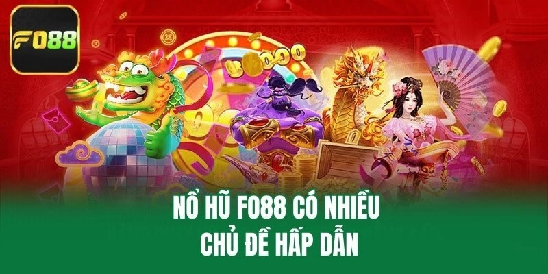 Nổ hũ Fo88 có nhiều chủ đề hấp dẫn