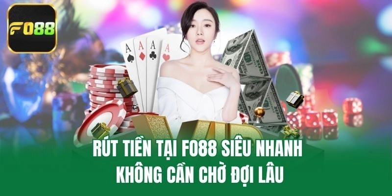 Rút tiền tại Fo88 siêu nhanh không cần chờ đợi lâu