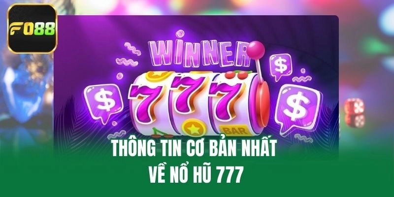 Thông tin cơ bản nhất về nổ hũ 777