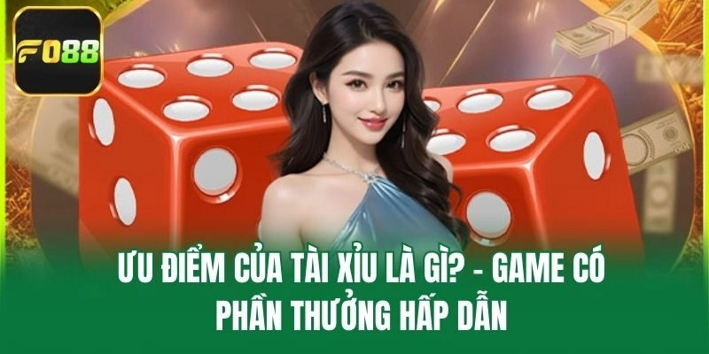 Ưu điểm của tài xỉu là gì? - Game có phần thưởng hấp dẫn